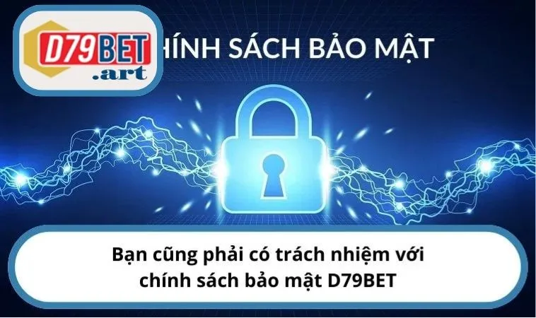 Bạn cũng phải có trách nhiệm với chính sách bảo mật D79BET