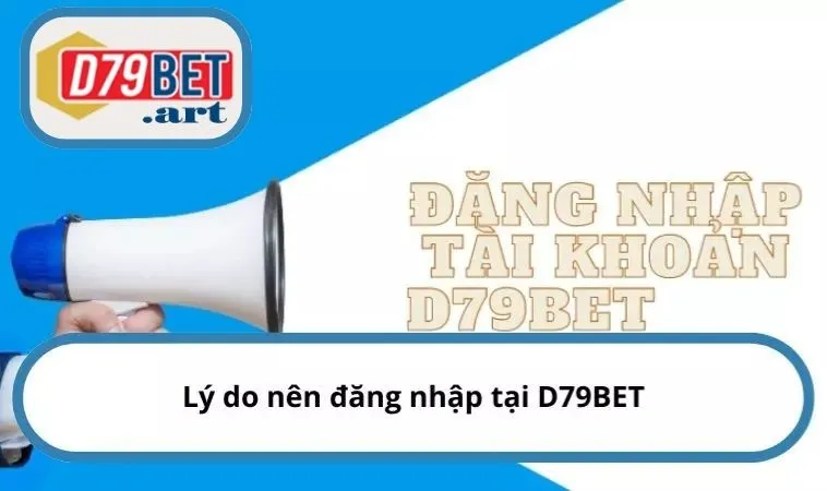 Lý do nên đăng nhập tại D79BET