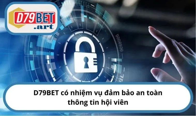 D79BET có nhiệm vụ đảm bảo an toàn thông tin hội viên