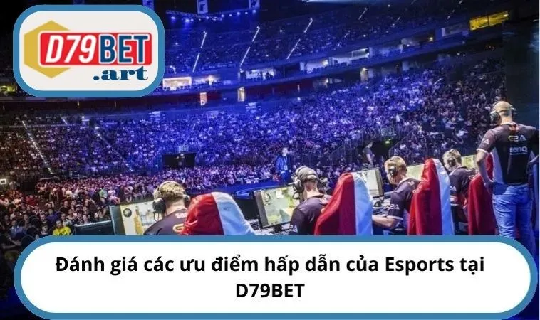 Đánh giá các ưu điểm hấp dẫn của Esports tại D79BET