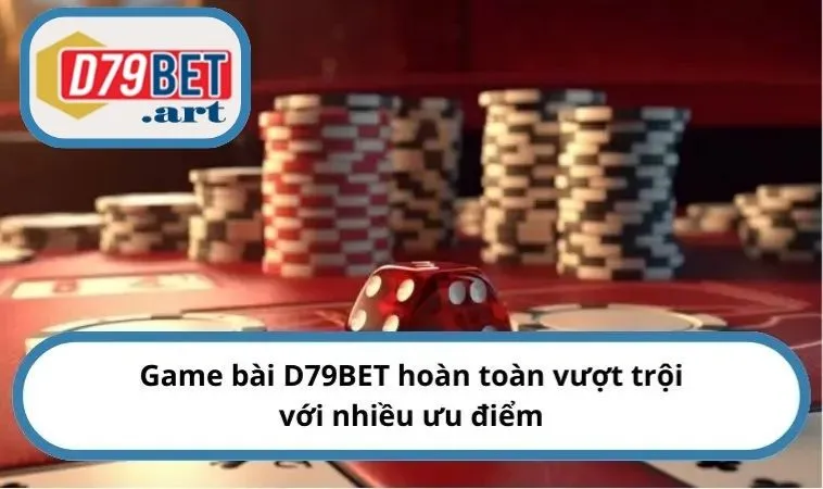 Game bài D79BET hoàn toàn vượt trội với nhiều ưu điểm