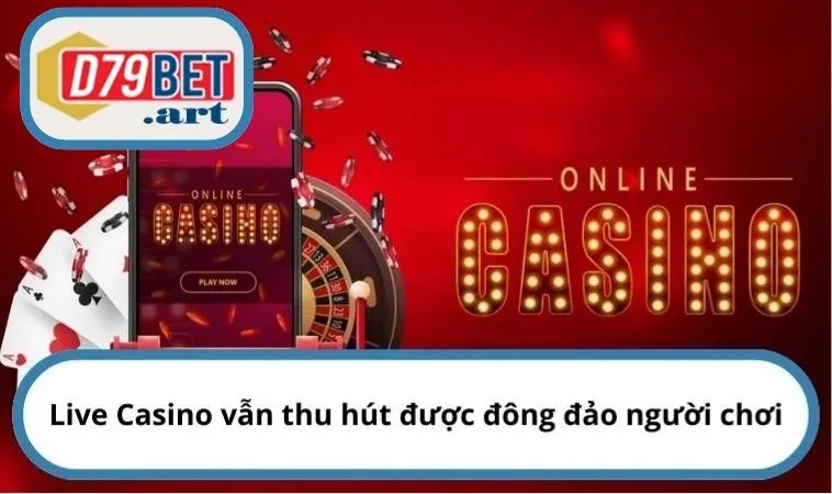 Live Casino vẫn thu hút được đông đảo người chơi