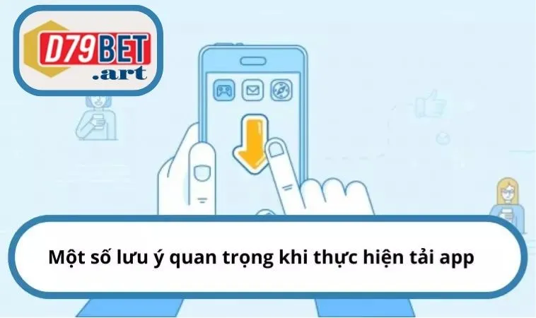 Một số lưu ý quan trọng khi thực hiện tải app