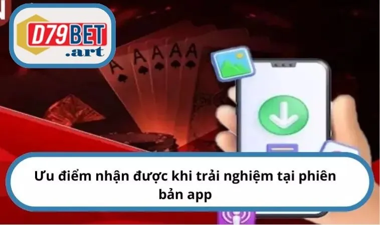 Ưu điểm nhận được khi trải nghiệm tại phiên bản app